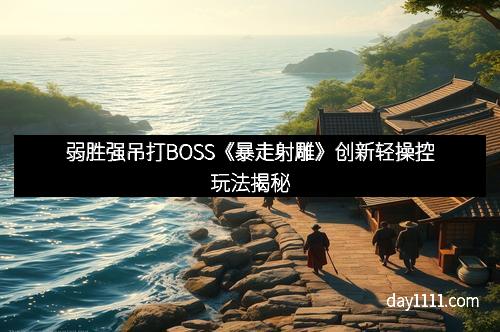 弱胜强吊打BOSS《暴走射雕》创新轻操控玩法揭秘